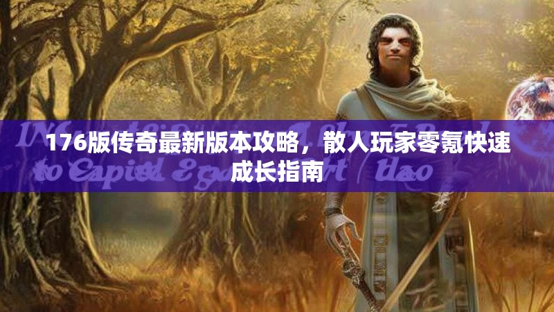 176版传奇最新版本攻略，散人玩家零氪快速成长指南