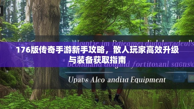 176版传奇手游新手攻略，散人玩家高效升级与装备获取指南