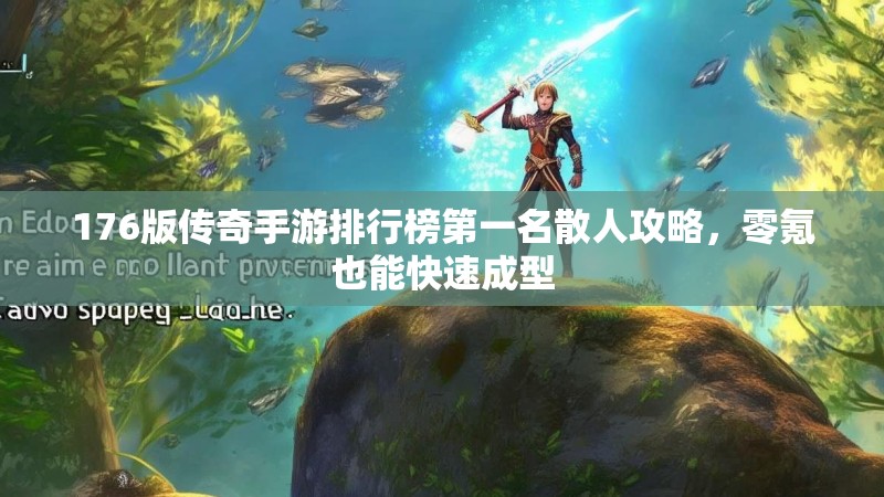 176版传奇手游排行榜第一名散人攻略，零氪也能快速成型
