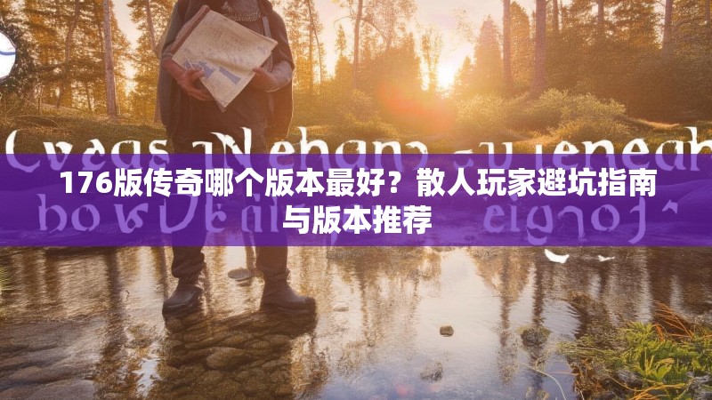 176版传奇哪个版本最好？散人玩家避坑指南与版本推荐