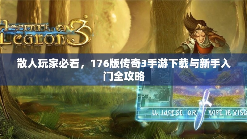 散人玩家必看，176版传奇3手游下载与新手入门全攻略