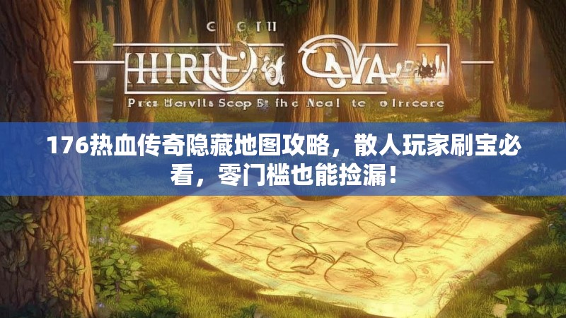 176热血传奇隐藏地图攻略，散人玩家刷宝必看，零门槛也能捡漏！