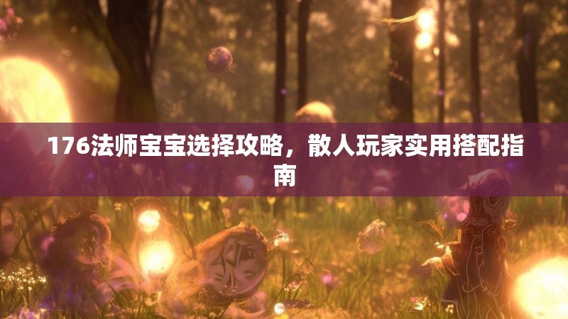176法师宝宝选择攻略，散人玩家实用搭配指南