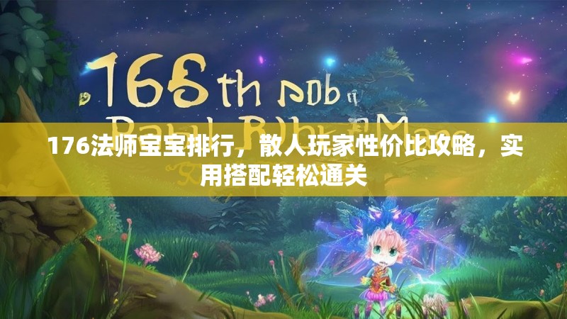 176法师宝宝排行，散人玩家性价比攻略，实用搭配轻松通关