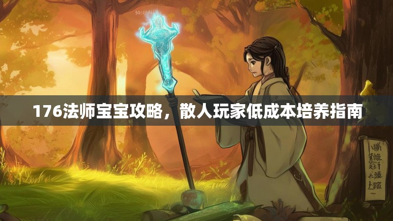 176法师宝宝攻略，散人玩家低成本培养指南