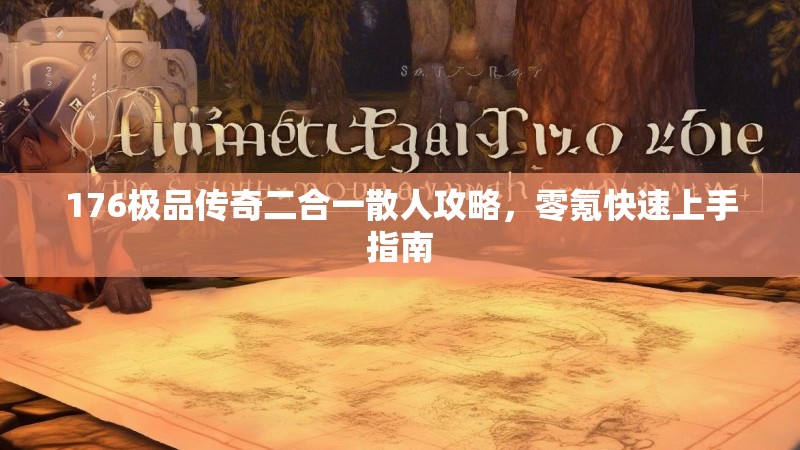 176极品传奇二合一散人攻略，零氪快速上手指南
