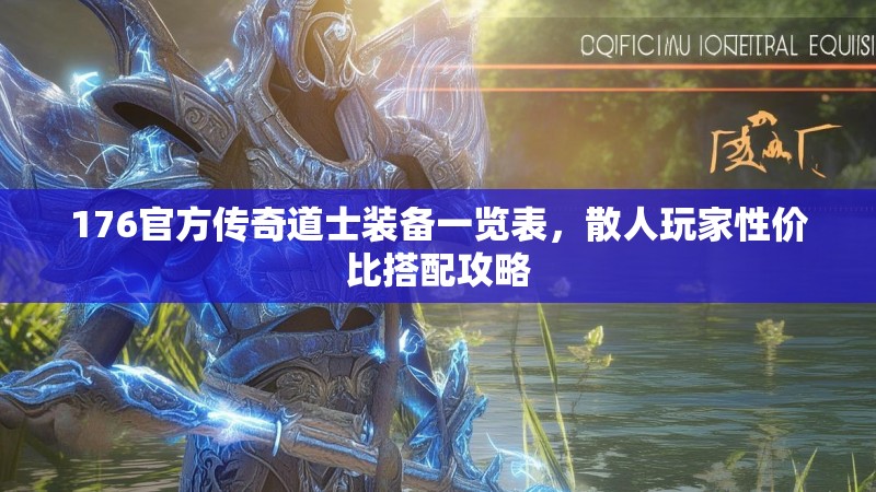 176官方传奇道士装备一览表,散人玩家性价比搭配攻略