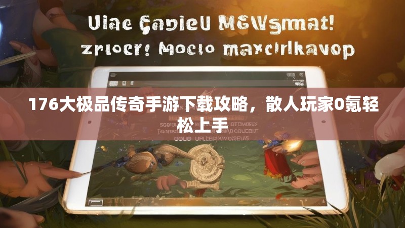 176大极品传奇手游下载攻略，散人玩家0氪轻松上手