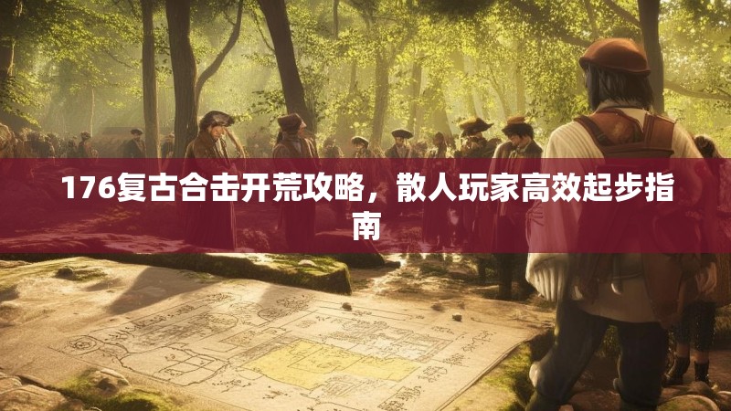 176复古合击开荒攻略，散人玩家高效起步指南