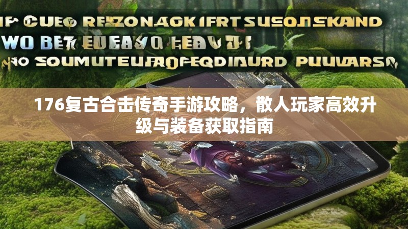 176复古合击传奇手游攻略，散人玩家高效升级与装备获取指南
