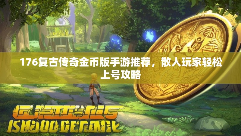 176复古传奇金币版手游推荐，散人玩家轻松上号攻略