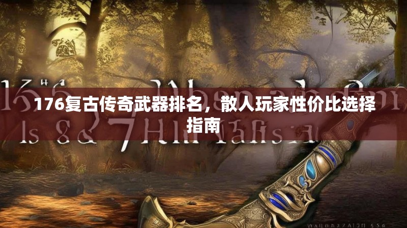 176复古传奇武器排名，散人玩家性价比选择指南