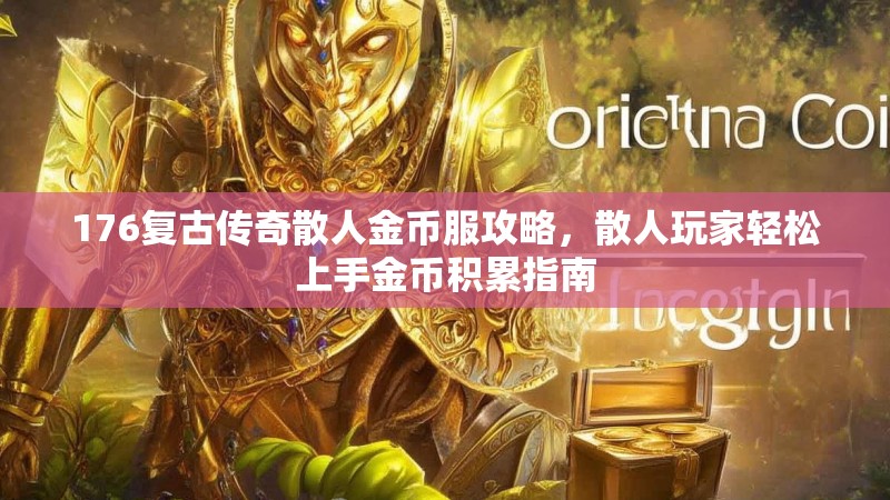 176复古传奇散人金币服攻略,散人玩家轻松上手金币积累指南