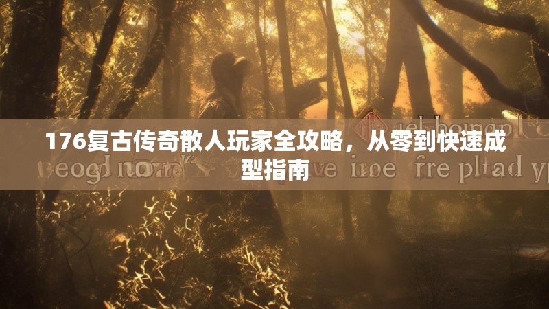 176复古传奇散人玩家全攻略，从零到快速成型指南
