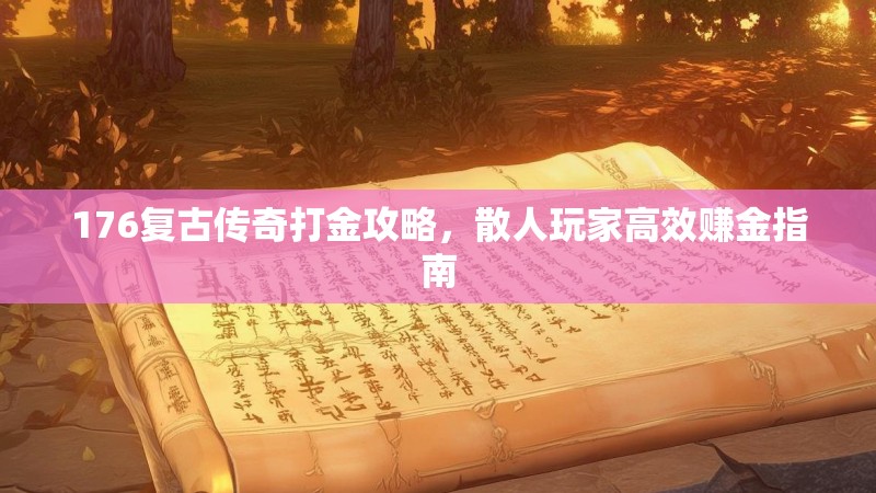 176复古传奇打金攻略，散人玩家高效赚金指南