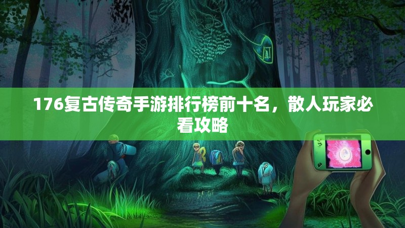 176复古传奇手游排行榜前十名，散人玩家必看攻略