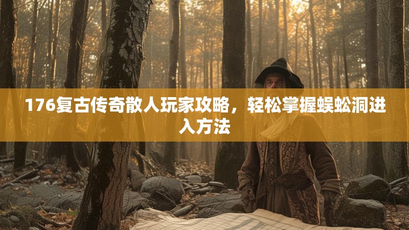 176复古传奇散人玩家攻略，轻松掌握蜈蚣洞进入方法