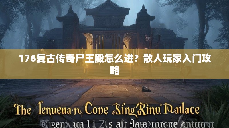 176复古传奇尸王殿怎么进?散人玩家入门攻略