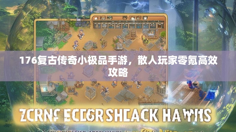 176复古传奇小极品手游，散人玩家零氪高效攻略