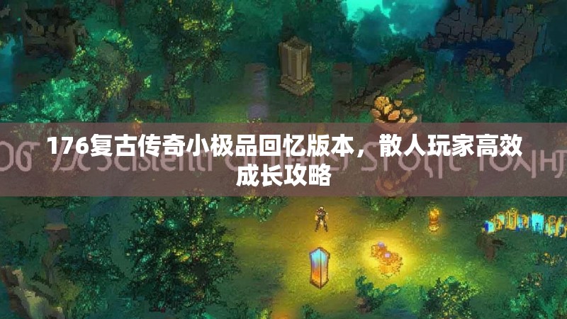 176复古传奇小极品回忆版本，散人玩家高效成长攻略