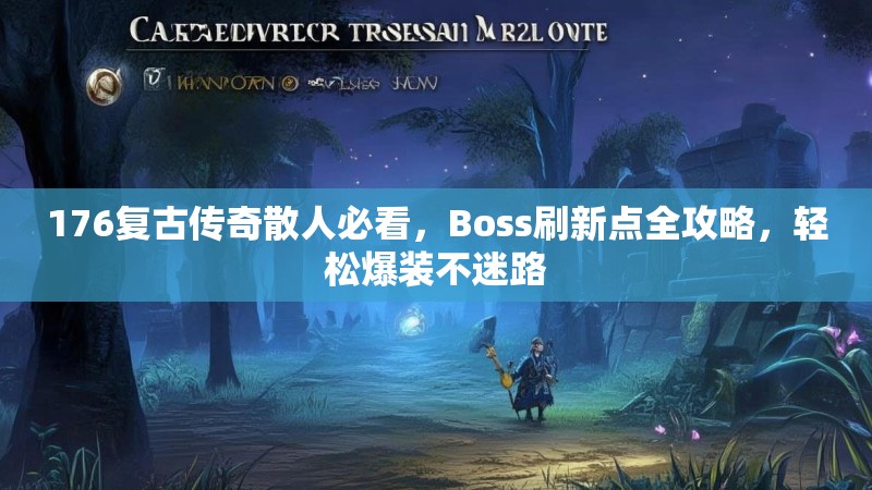 176复古传奇散人必看,Boss刷新点全攻略,轻松爆装不迷路