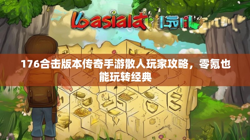 176合击版本传奇手游散人玩家攻略,零氪也能玩转经典