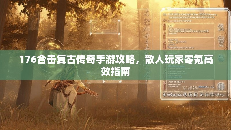 176合击复古传奇手游攻略，散人玩家零氪高效指南