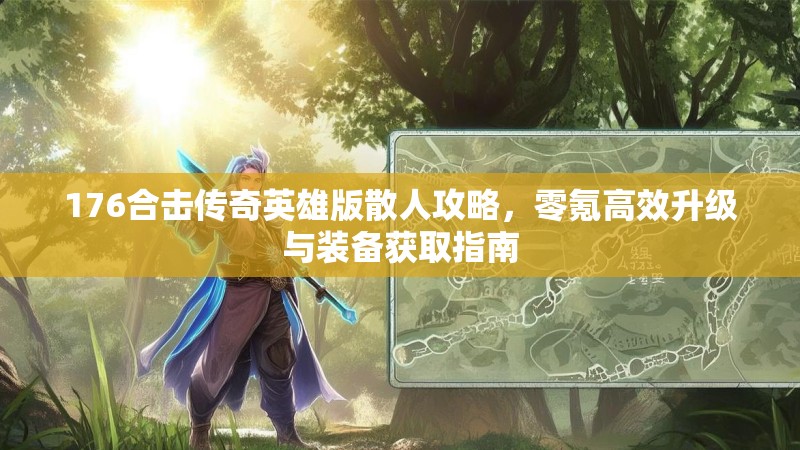 176合击传奇英雄版散人攻略，零氪高效升级与装备获取指南