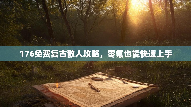 176免费复古散人攻略，零氪也能快速上手