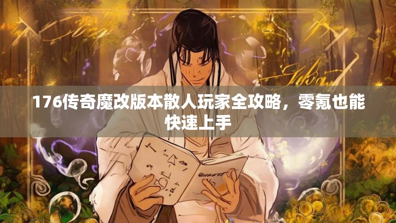 176传奇魔改版本散人玩家全攻略，零氪也能快速上手