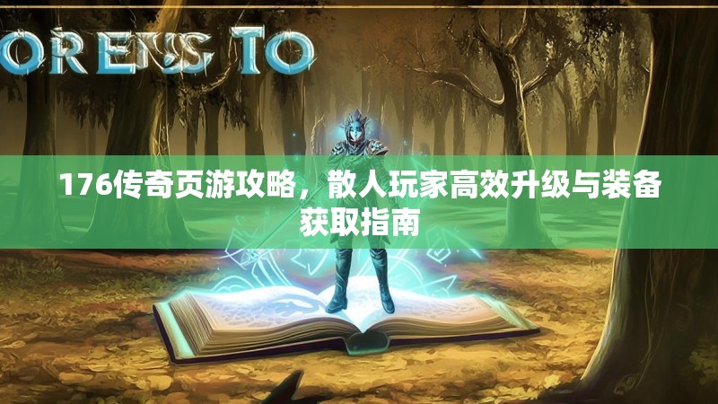 176传奇页游攻略,散人玩家高效升级与装备获取指南