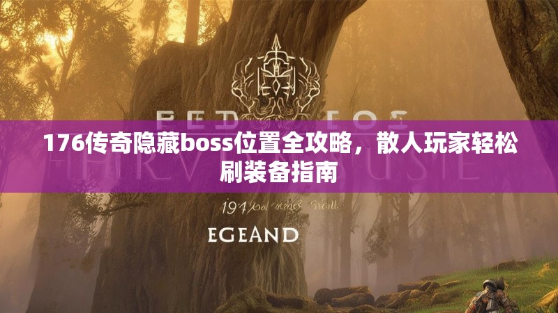 176传奇隐藏boss位置全攻略,散人玩家轻松刷装备指南