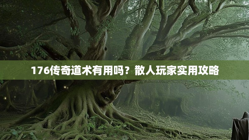 176传奇道术有用吗？散人玩家实用攻略