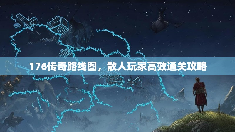 176传奇路线图，散人玩家高效通关攻略