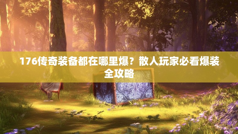 176传奇装备都在哪里爆？散人玩家必看爆装全攻略