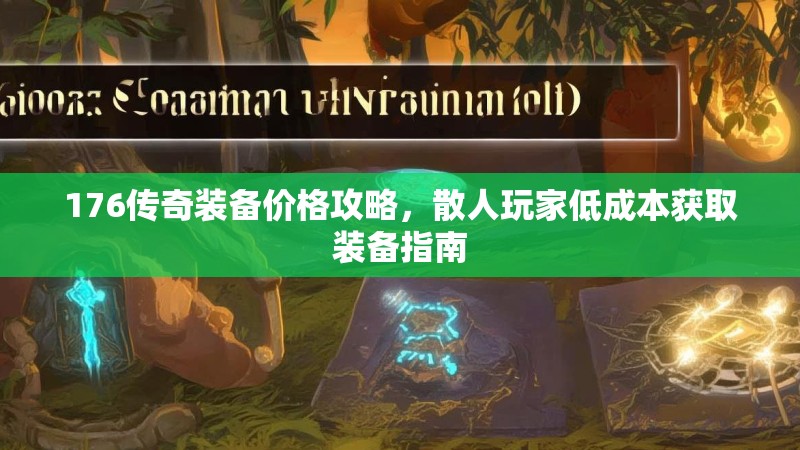 176传奇装备价格攻略,散人玩家低成本获取装备指南