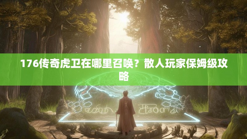 176传奇虎卫在哪里召唤？散人玩家保姆级攻略