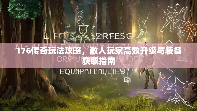 176传奇玩法攻略,散人玩家高效升级与装备获取指南