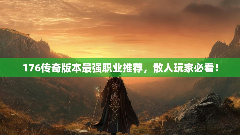 176传奇版本最强职业推荐，散人玩家必看！