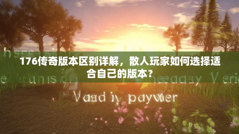 176传奇版本区别详解,散人玩家如何选择适合自己的版本?