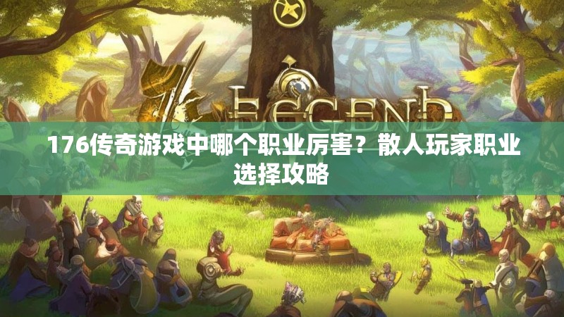 176传奇游戏中哪个职业厉害？散人玩家职业选择攻略