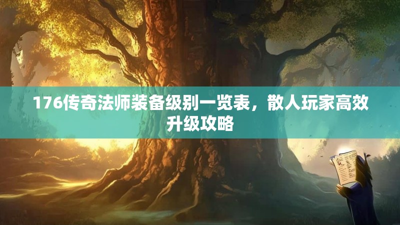 176传奇法师装备级别一览表，散人玩家高效升级攻略