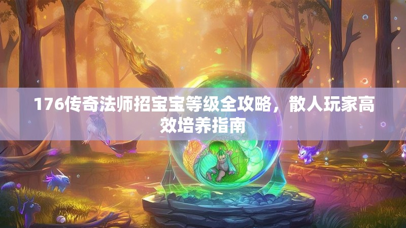 176传奇法师招宝宝等级全攻略，散人玩家高效培养指南
