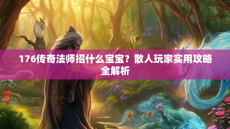 176传奇法师招什么宝宝?散人玩家实用攻略全解析