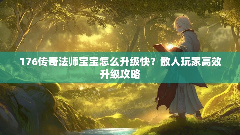 176传奇法师宝宝怎么升级快？散人玩家高效升级攻略