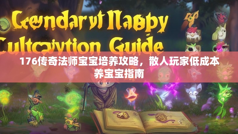 176传奇法师宝宝培养攻略，散人玩家低成本养宝宝指南