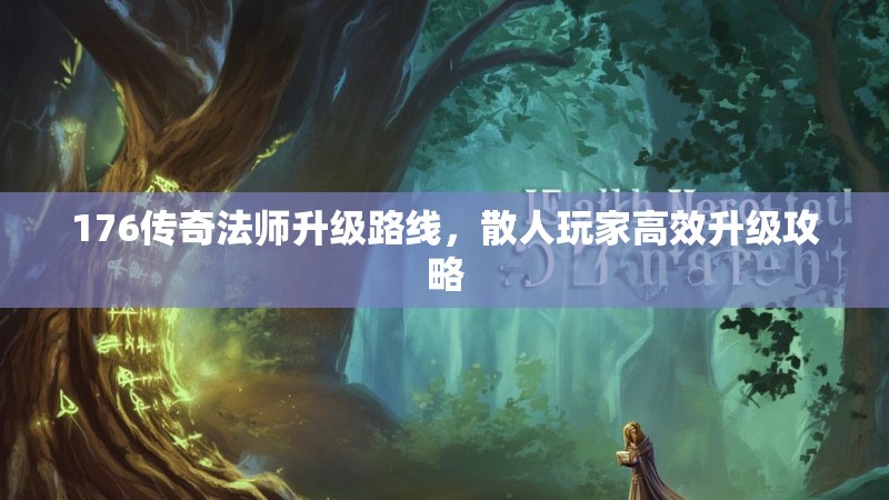 176传奇法师升级路线，散人玩家高效升级攻略