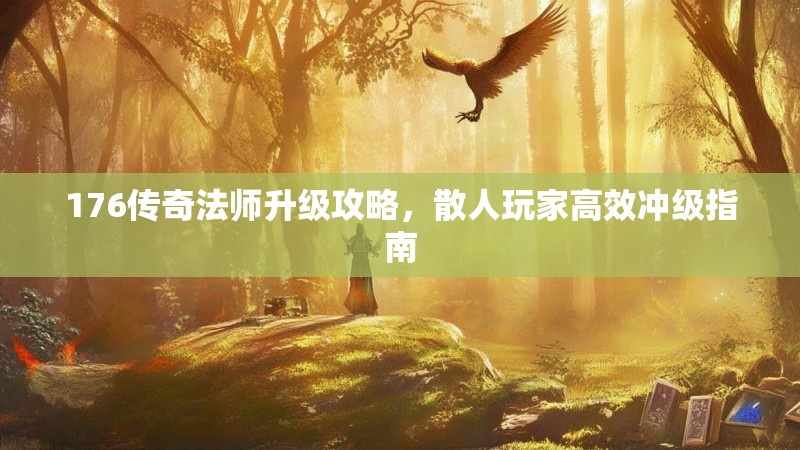 176传奇法师升级攻略，散人玩家高效冲级指南
