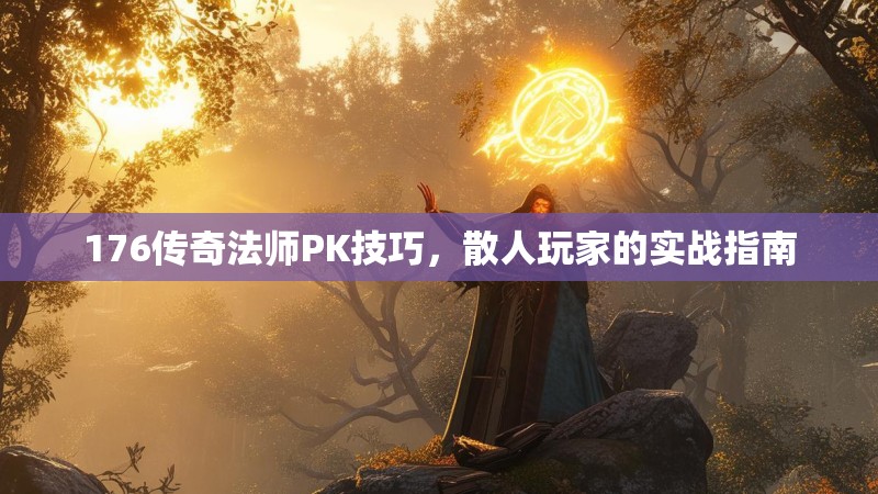 176传奇法师PK技巧，散人玩家的实战指南