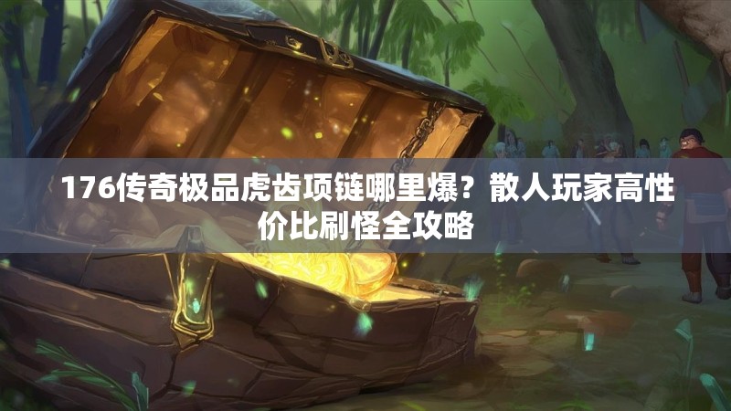 176传奇极品虎齿项链哪里爆？散人玩家高性价比刷怪全攻略
